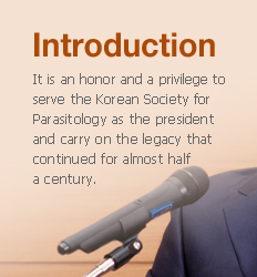 Introduction : It is an honor and a privilege to serve the Korean Society for Parasitology as the president and carry on the legacy that continued for almost half a century.